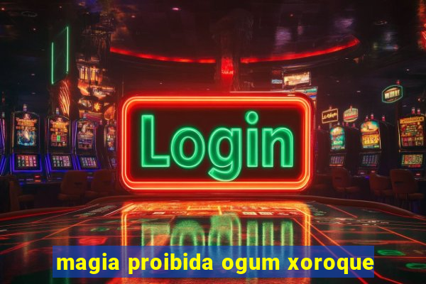 magia proibida ogum xoroque